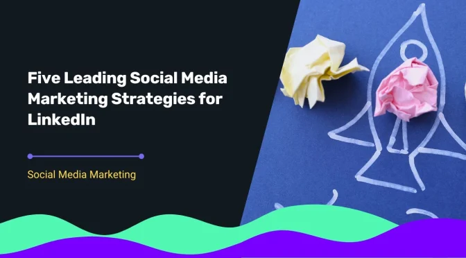 blog topic on Social Media Marketing Strategies for linkedIn