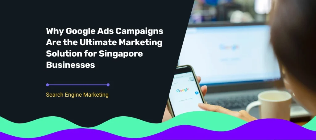Blog cover for title Why Google Ads Campaigns Are the Ultimate Marketing Solution for Singapore Businesses