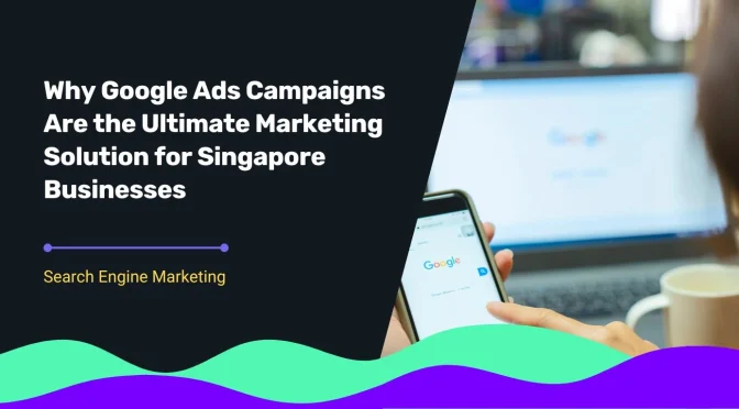 Blog cover for title Why Google Ads Campaigns Are the Ultimate Marketing Solution for Singapore Businesses